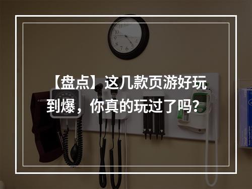 【盘点】这几款页游好玩到爆，你真的玩过了吗？