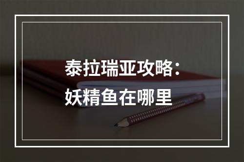 泰拉瑞亚攻略：妖精鱼在哪里