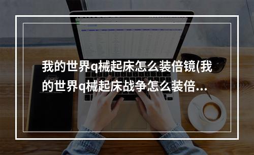 我的世界q械起床怎么装倍镜(我的世界q械起床战争怎么装倍镜)