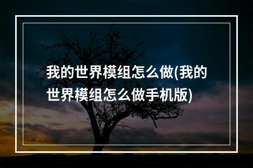 我的世界模组怎么做(我的世界模组怎么做手机版)