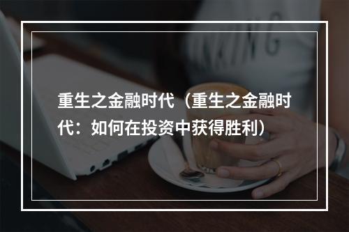 重生之金融时代（重生之金融时代：如何在投资中获得胜利）