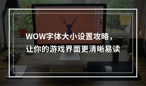 WOW字体大小设置攻略，让你的游戏界面更清晰易读