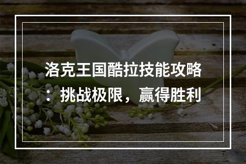 洛克王国酷拉技能攻略：挑战极限，赢得胜利