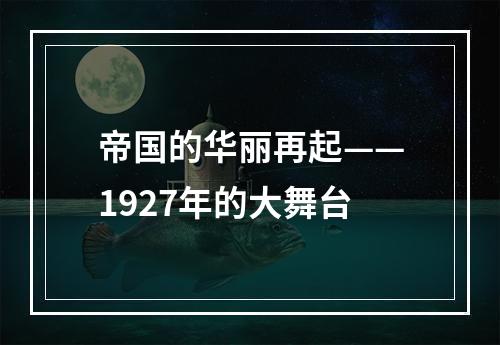 帝国的华丽再起——1927年的大舞台