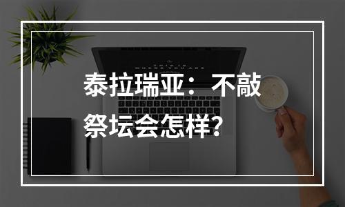 泰拉瑞亚：不敲祭坛会怎样？