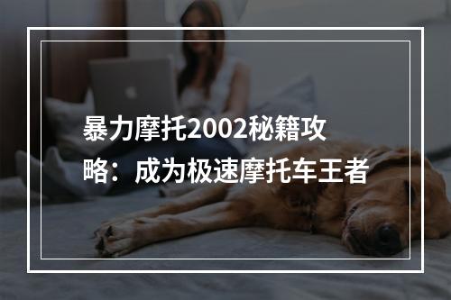 暴力摩托2002秘籍攻略：成为极速摩托车王者