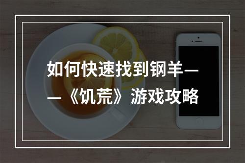 如何快速找到钢羊——《饥荒》游戏攻略