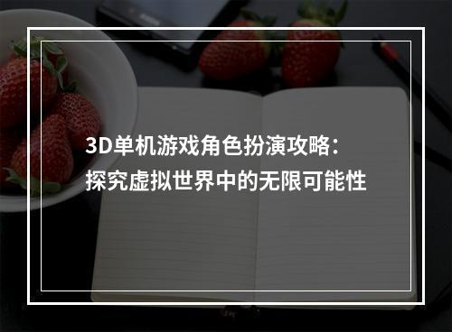 3D单机游戏角色扮演攻略：探究虚拟世界中的无限可能性