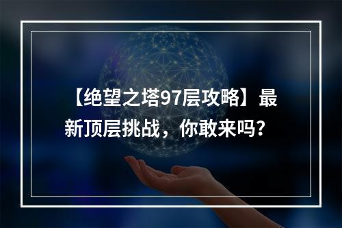 【绝望之塔97层攻略】最新顶层挑战，你敢来吗？