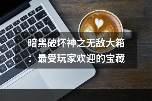 暗黑破坏神之无敌大箱：最受玩家欢迎的宝藏