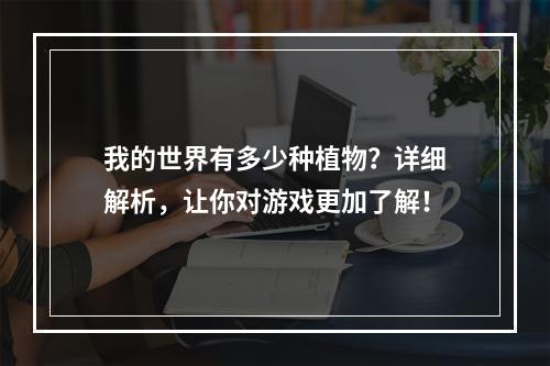 我的世界有多少种植物？详细解析，让你对游戏更加了解！