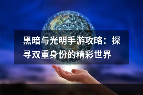 黑暗与光明手游攻略：探寻双重身份的精彩世界