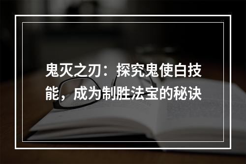 鬼灭之刃：探究鬼使白技能，成为制胜法宝的秘诀