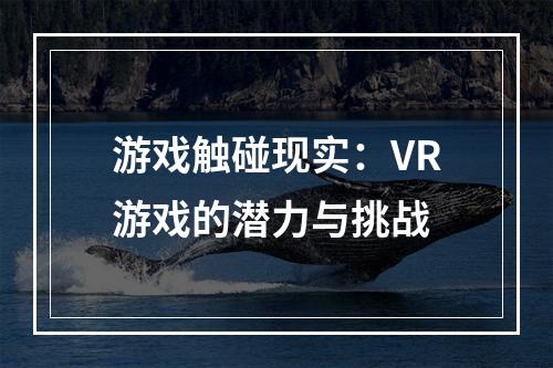 游戏触碰现实：VR游戏的潜力与挑战