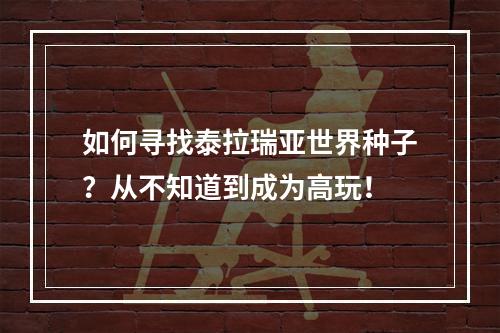 如何寻找泰拉瑞亚世界种子？从不知道到成为高玩！