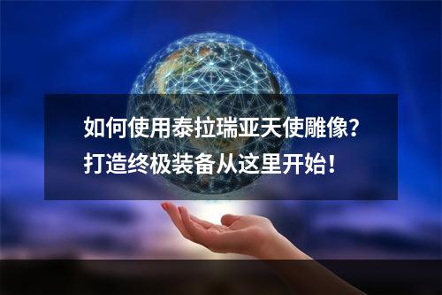 如何使用泰拉瑞亚天使雕像？打造终极装备从这里开始！