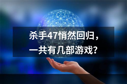 杀手47悄然回归，一共有几部游戏？