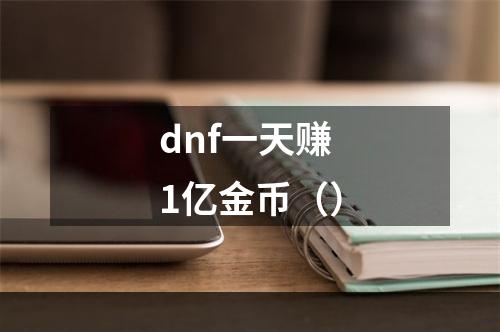 dnf一天赚1亿金币（）