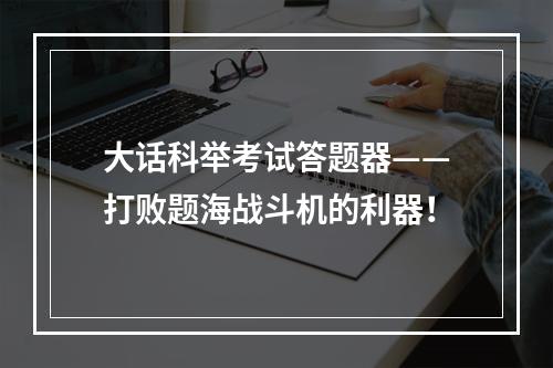 大话科举考试答题器——打败题海战斗机的利器！