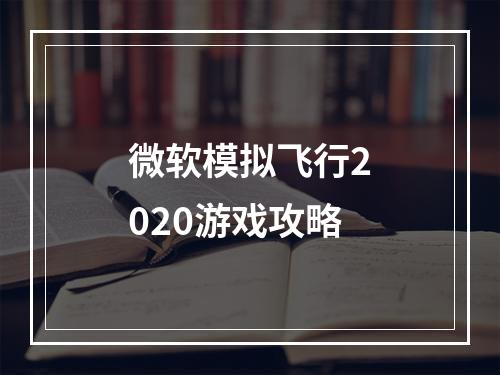 微软模拟飞行2020游戏攻略