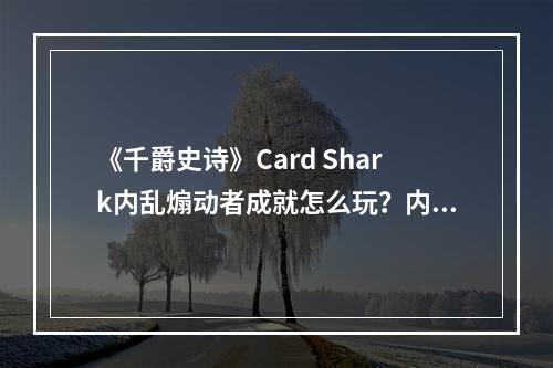 《千爵史诗》Card Shark内乱煽动者成就怎么玩？内乱煽动者成就玩法一览--安卓攻略网