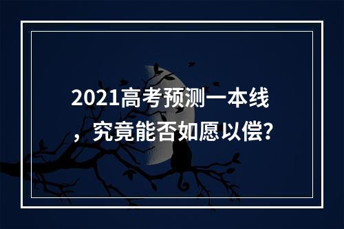 2021高考预测一本线，究竟能否如愿以偿？