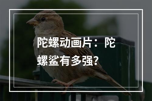 陀螺动画片：陀螺鲨有多强？