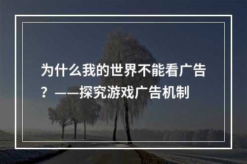 为什么我的世界不能看广告？——探究游戏广告机制