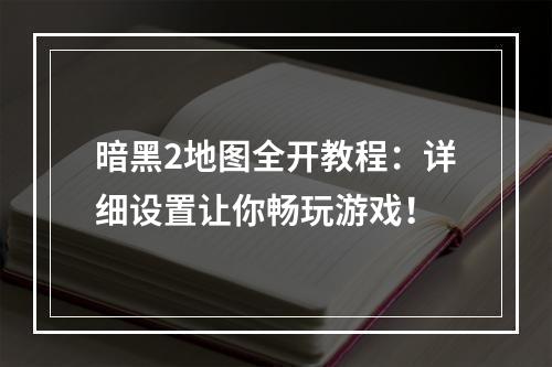 暗黑2地图全开教程：详细设置让你畅玩游戏！