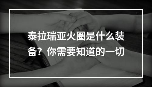 泰拉瑞亚火圈是什么装备？你需要知道的一切