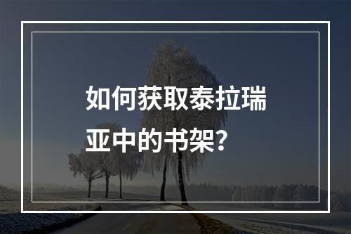 如何获取泰拉瑞亚中的书架？