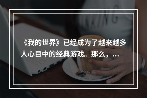 《我的世界》已经成为了越来越多人心目中的经典游戏。那么，你知道它是在什么时候开始风靡全球的吗？接下来