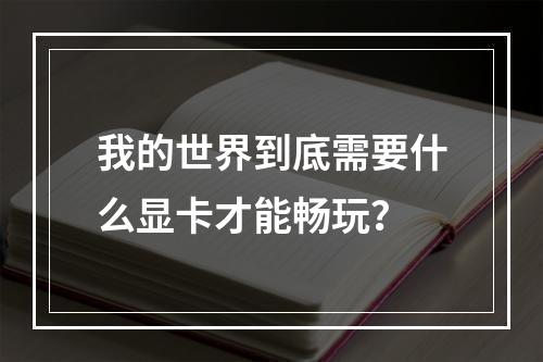 我的世界到底需要什么显卡才能畅玩？