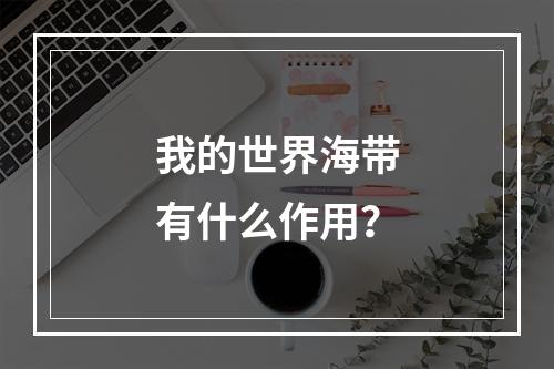 我的世界海带有什么作用？