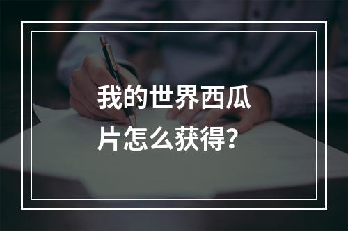 我的世界西瓜片怎么获得？