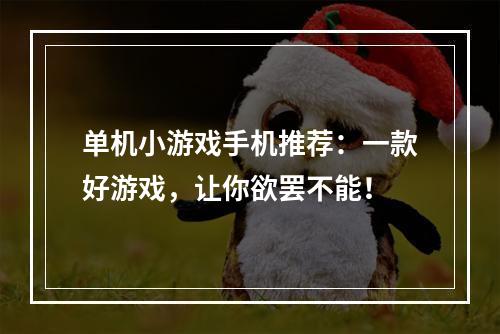 单机小游戏手机推荐：一款好游戏，让你欲罢不能！