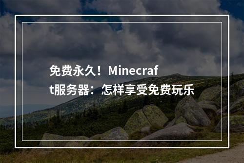 免费永久！Minecraft服务器：怎样享受免费玩乐