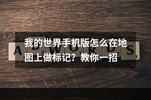 我的世界手机版怎么在地图上做标记？教你一招