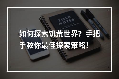 如何探索饥荒世界？手把手教你最佳探索策略！