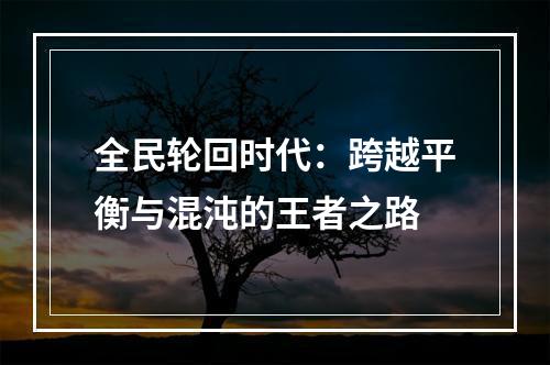 全民轮回时代：跨越平衡与混沌的王者之路