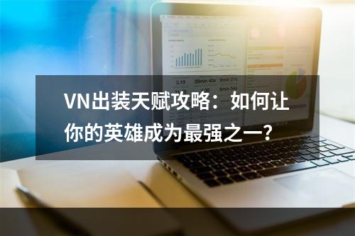 VN出装天赋攻略：如何让你的英雄成为最强之一？