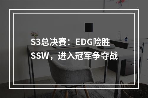 S3总决赛：EDG险胜SSW，进入冠军争夺战