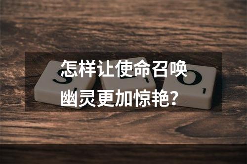 怎样让使命召唤幽灵更加惊艳？