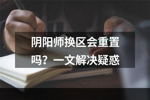 阴阳师换区会重置吗？一文解决疑惑