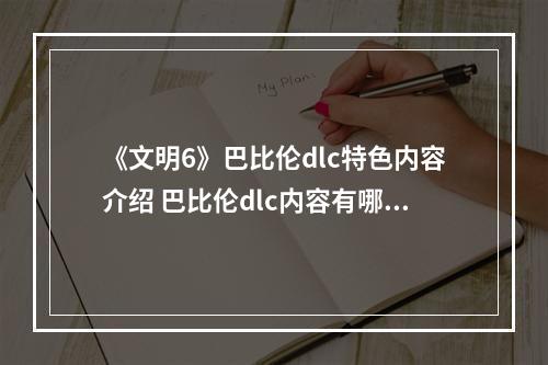 《文明6》巴比伦dlc特色内容介绍 巴比伦dlc内容有哪些？--安卓攻略网