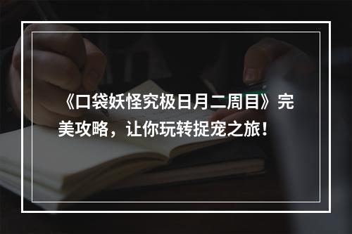 《口袋妖怪究极日月二周目》完美攻略，让你玩转捉宠之旅！