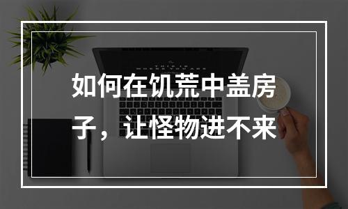 如何在饥荒中盖房子，让怪物进不来