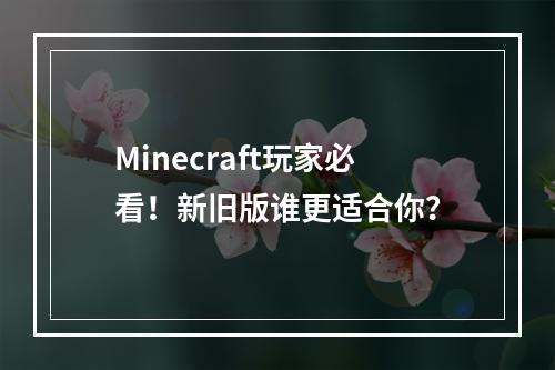 Minecraft玩家必看！新旧版谁更适合你？