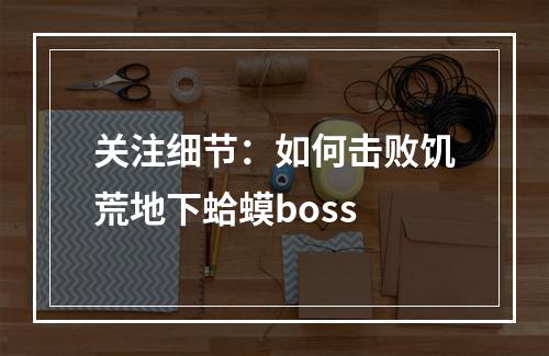 关注细节：如何击败饥荒地下蛤蟆boss