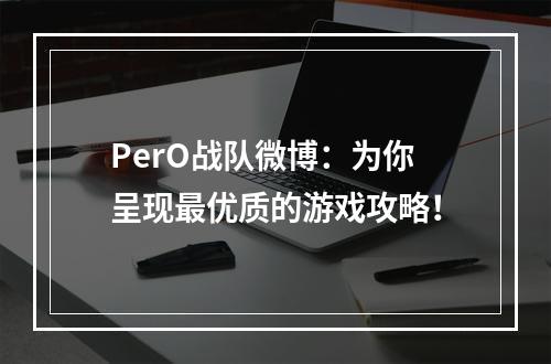 PerO战队微博：为你呈现最优质的游戏攻略！